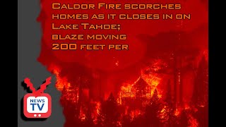 Caldor Fire scorches homes as it closes in on Lake Tahoe; blaze moving 200 feet per minute in areas