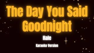 The Day You Said Goodnight - Hale (Karaoke Version)