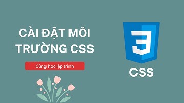 [ CSS Bài 2] Cài đặt môi trường và chạy thử - Front end CSS