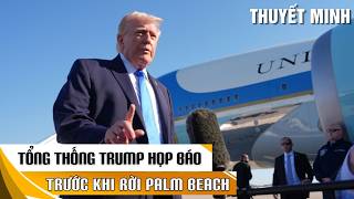 TRUMP HỌP BÁO TRƯỚC GIỜ RỜI PALM BEACH, TUYÊN BỐ GÂY CHÚ Ý