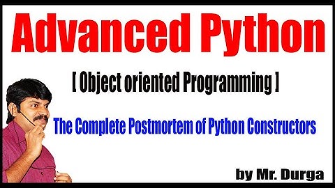 Adv Python |  Session - 76 | The Complete Postmortem of Python Constructors | by Durga Sir