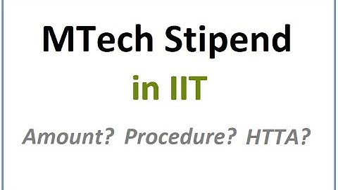 MTech Stipend in IIT - Amount? Procedure? HTTA? - MTech Stipend Details
