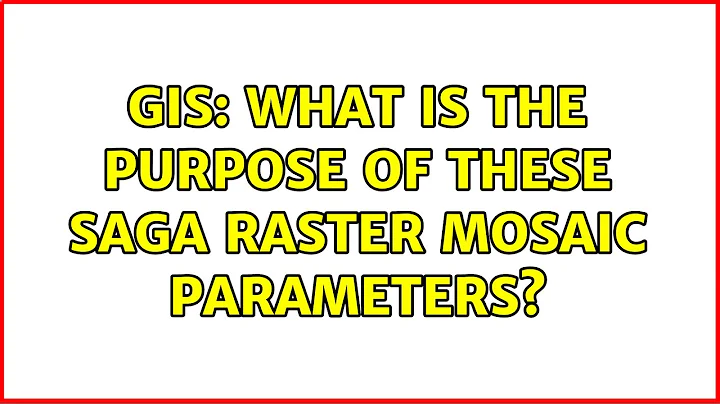 GIS: What is the purpose of these SAGA raster mosaic parameters?