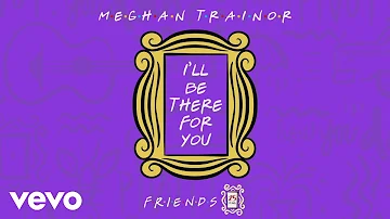 Meghan Trainor - I'll Be There for You ("Friends" 25th Anniversary) (Animated Audio)