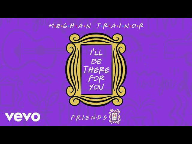 MEGHAN TRAINOR - I'LL BE THERE FOR YOU