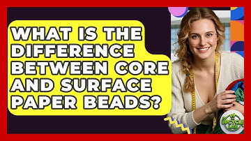 What Is The Difference Between Core And Surface Paper Beads? - The Upcycle Lab