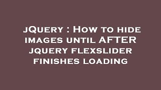 jQuery : How to hide images until AFTER jquery flexslider finishes loading