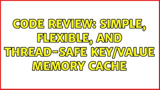 Code Review: Simple, flexible, and thread-safe key/value memory cache