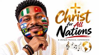 CHRIST FOR ALL NATIONS 🌍 | Afrobeat Choir | Afrobeat, Amapiano & World Gospel Fusion