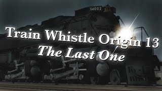 Train Whistle Origin 13 - The Last One (Not Anymore) *Read Desc For 2025 Update*