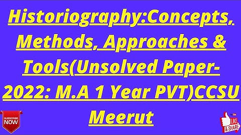 Historiography:Concepts,Methods, Approaches & Tools(Unsolved Paper-2022: M.A 1 Year PVT)CCSU Meerut