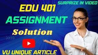 EDU401 Assignment 1 Solution 2024 / EDU401 Assignment 100% Solution Fall 2024/ EDU401 Fall 2024