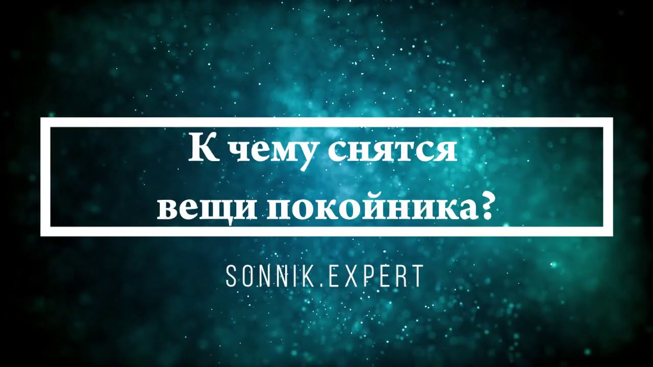 К чему снятся вещи покойника - Онлайн Сонник Эксперт