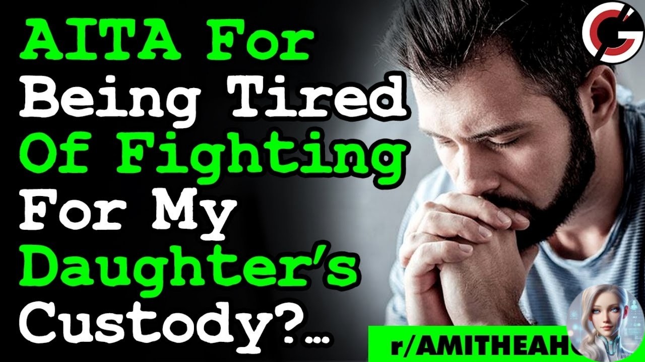 AITA For Not Fighting For My Daughter's Custody Anymore, Cause Ex Keeps ...