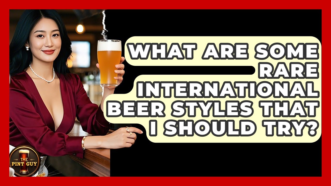 What Are Some Rare International Beer Styles That I Should Try? | The Pint Guy