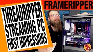 FRAMERIPPER! - New AMD Threadripper Streaming PC First Impressions