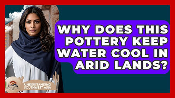 Why Does This Pottery Keep Water Cool In Arid Lands? - Understanding Southwest Asia
