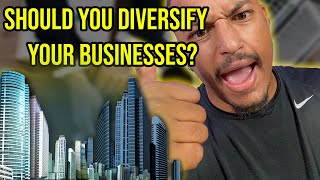 SHOULD YOU DIVERSIFY YOUR BUSINESSES?