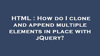 HTML : How do I clone and append multiple elements in place with jQuery?