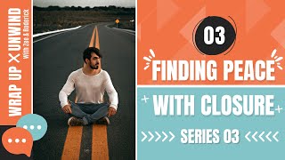 [Series 3] Episode 3: Finding Peace With Closure