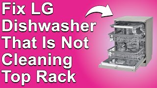 How To Fix LG Dishwasher That Is Not Cleaning The Top Rack (Why It Occurs And What To Do To Fix It?)
