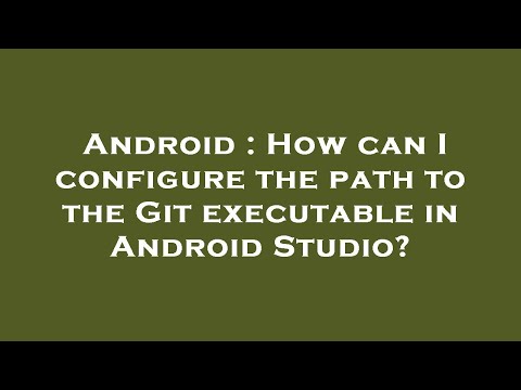Android : How can I configure the path to the Git executable in Android Studio?