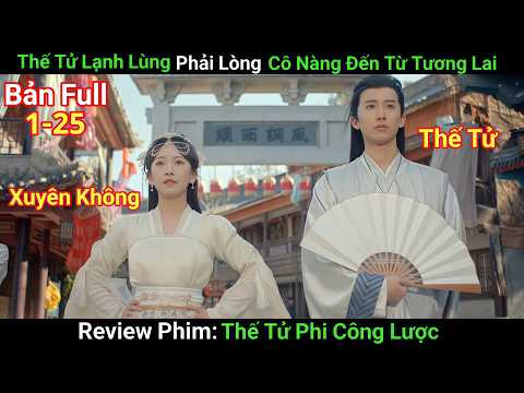 [Review Phim] Thế Tử Tài Giỏi Đắm Say Cô Gái Đến Từ Tương Lai Đáng Yêu | Phim Cổ Trang | Bản Full