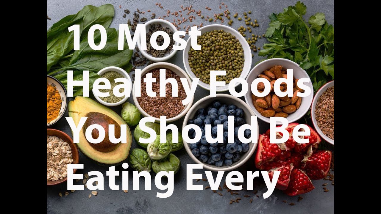 10 Most Healthy Foods You Should Be Eating Every Day - YouTube