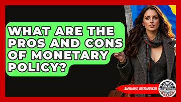 What Are The Pros And Cons Of Monetary Policy? - Learn About Libertarianism