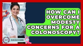 How Can I Overcome Modesty Concerns For A Colonoscopy? - Colon Health Channel