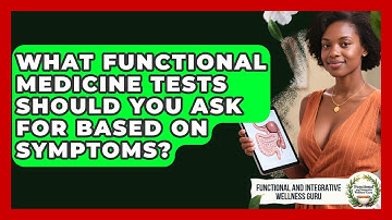 What Functional Medicine Tests Should You Ask For Based On Symptoms?