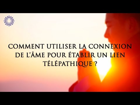 ☯ COMMENT UTULISER LA CONNEXION DE L'ÂME POUR ÉTABLIR UN LIEN TÉLÉPATHIQUE