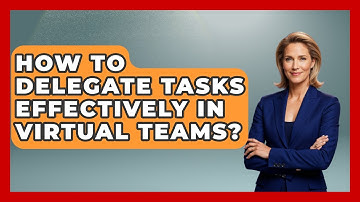 How To Delegate Tasks Effectively In Virtual Teams? - Virtual Communication Hub