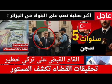 صدمة في الجزائر 5 سنوات حبس لرعية تركي نصب على 4 بنوك جزائرية وحو ل 200 مليون أورو