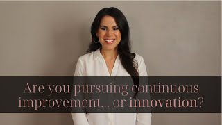 Are you pursuing continuous improvement... or innovation