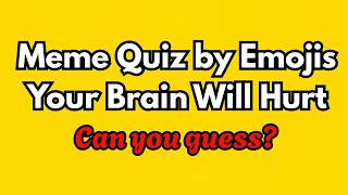 Meme Quiz by Emojis – Your Brain Will Hurt