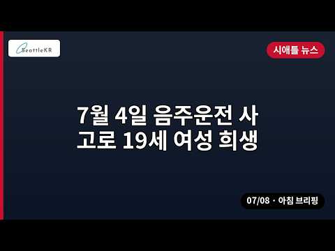 시애틀 · 7월 4일 음주운전 사고로 19세 여성 희생 외 | 07/08 아침