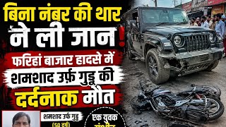 आजमगढ़ के फरिहां बाजार में तेज रफ्तार बिना नंबर की थार का कहर, बाइक सवार शमशाद की दर्दनाक मौत
