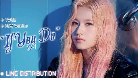 • HOW WOULD • TWICE sing "IF YOU DO" by GOT7 [LINE DISTRIBUTION)