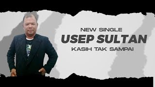 Download lagu USEP SULTAN - KASIH TAK SAMPAI