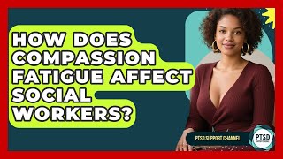 Details How Does Compassion Fatigue Affect Social Workers - PTSD Support Channel Update