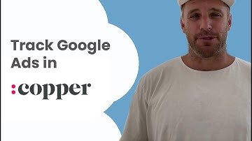 Track Leads & Customers from Google Ads in Copper CRM