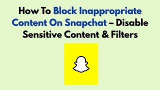How To Block Inappropriate Content On Snapchat – Disable Sensitive Content & Filters