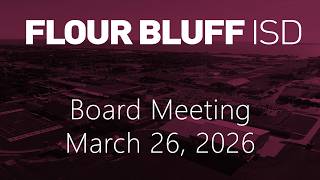 Flour Bluff ISD Board Meeting - March 26, 2026