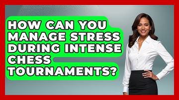 How Can You Manage Stress During Intense Chess Tournaments? - The Chess Codex