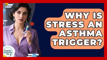 Why Is Stress An Asthma Trigger? - Everyday Asthma Tips