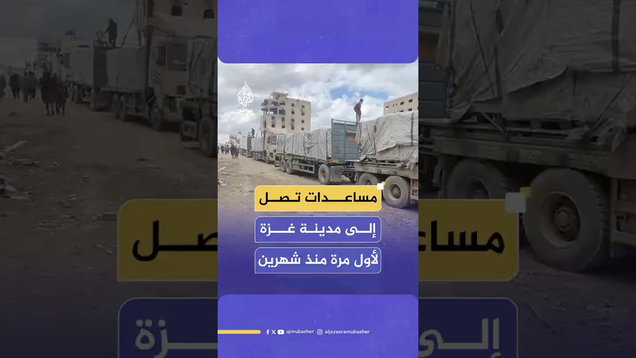 وصول أول قافلة من شاحنات المساعدات إلى مدينة غـ ـزة بعد حرمان وتجويع لأكثر من شهرين