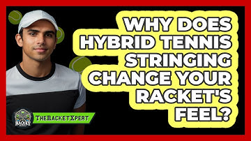 Why Does Hybrid Tennis Stringing Change Your Racket