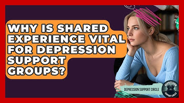 Why Is Shared Experience Vital For Depression Support Groups? - Depression Support Circle