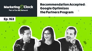 Recommendation Accepted: Google Optimizes the Partners Program | Ep. 163